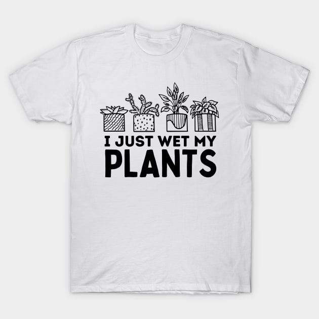 I Just Wet My Plants White - Gardening Funny Pun For Gardeners T-Shirt by larfly